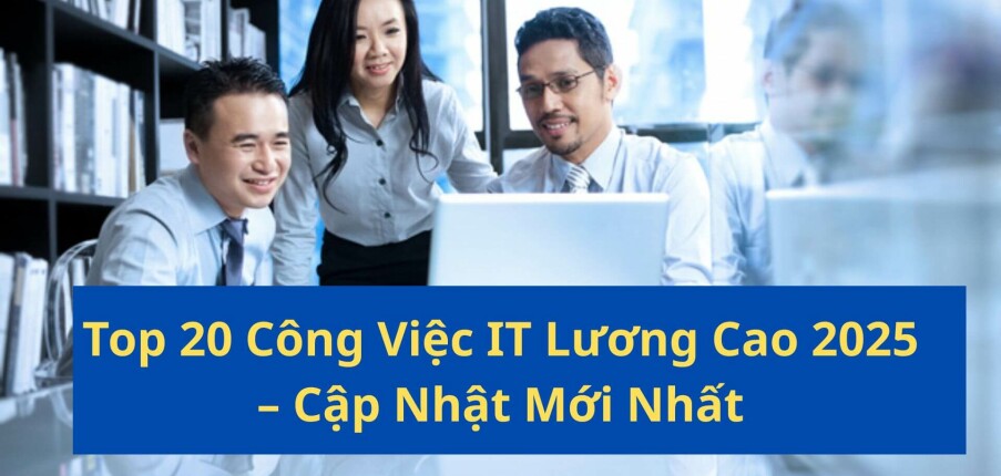 Top 20 Công Việc IT Lương Cao Nhất 2025 – Cập Nhật Mới Nhất