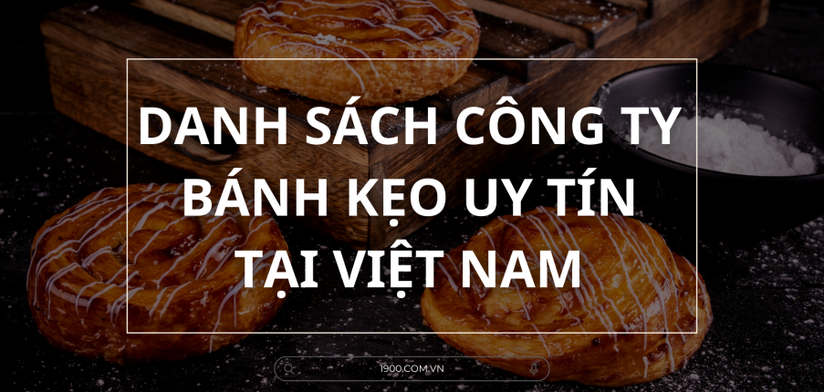 Top 10 công ty bánh kẹo nổi tiếng, chất lượng tại Việt Nam