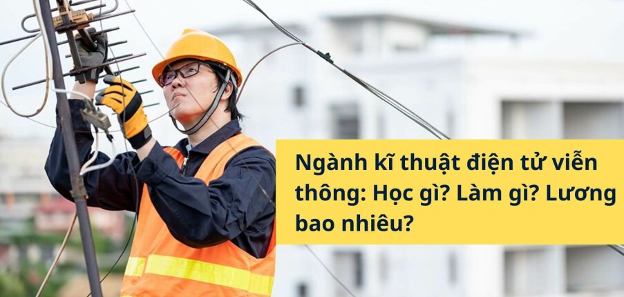 Tổng quan Ngành kỹ thuật điện tử viễn thông: Học gì? Làm gì? Lương ra sao?