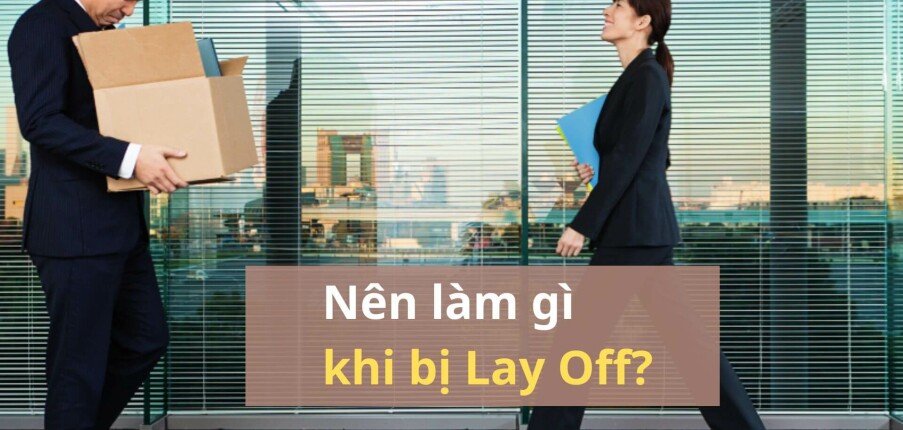 Bị Lay Off: Nên làm gì để vượt qua và nhanh chóng tìm công việc mới