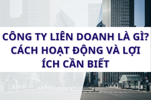Công ty liên doanh là gì? Top công ty liên doanh hàng đầu Việt Nam