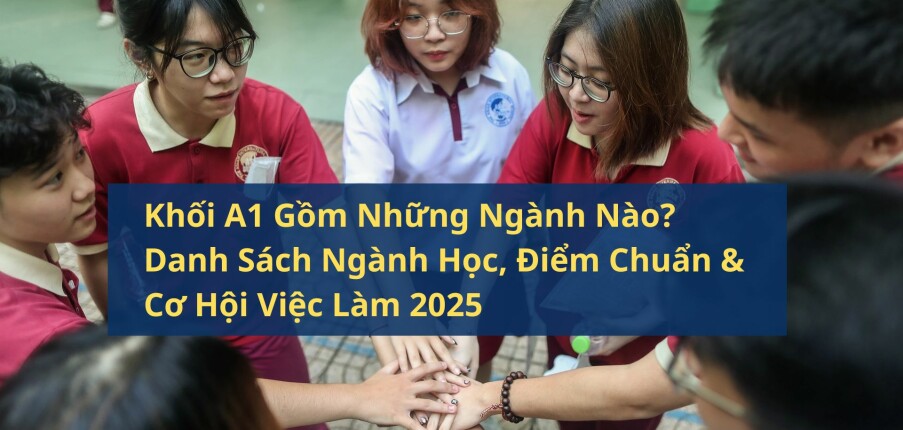 Khối A1 Gồm Những Ngành Nào? Danh Sách Ngành Học, Điểm Chuẩn & Cơ Hội Việc Làm 2025