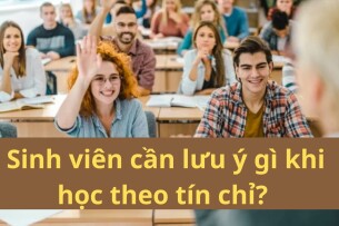 Sinh viên cần lưu ý gì khi học theo tín chỉ?