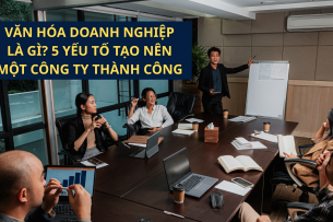 Văn hóa doanh nghiệp là gì? 5 yếu tố tạo nên một công ty thành công