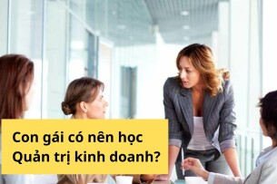 Con Gái Có Nên Học Quản Trị Kinh Doanh Không? Lợi Ích & Cơ Hội Nghề Nghiệp
