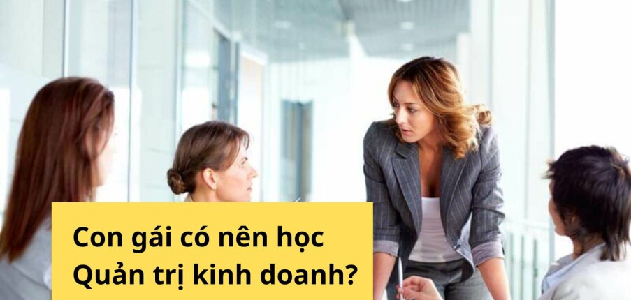 Con Gái Có Nên Học Quản Trị Kinh Doanh Không? Lợi Ích & Cơ Hội Nghề Nghiệp