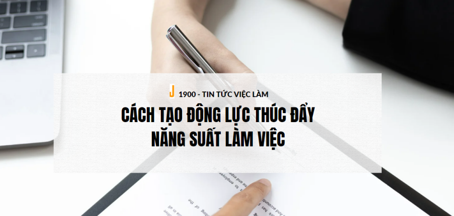 Năng suất làm việc là gì? 9 Cách tạo động lực thúc đẩy năng suất làm việc của nhân viên