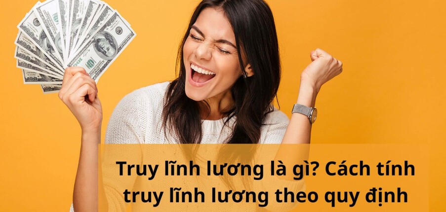 Truy lĩnh lương là gì? Cách tính truy lĩnh lương theo quy định