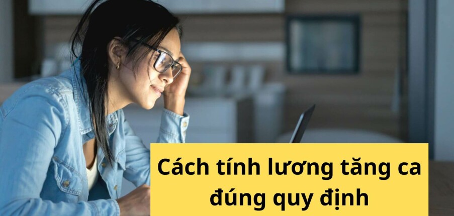 Cách Tính Lương Tăng Ca Đúng Pháp Luật và Các Sai Lầm Thường Gặp