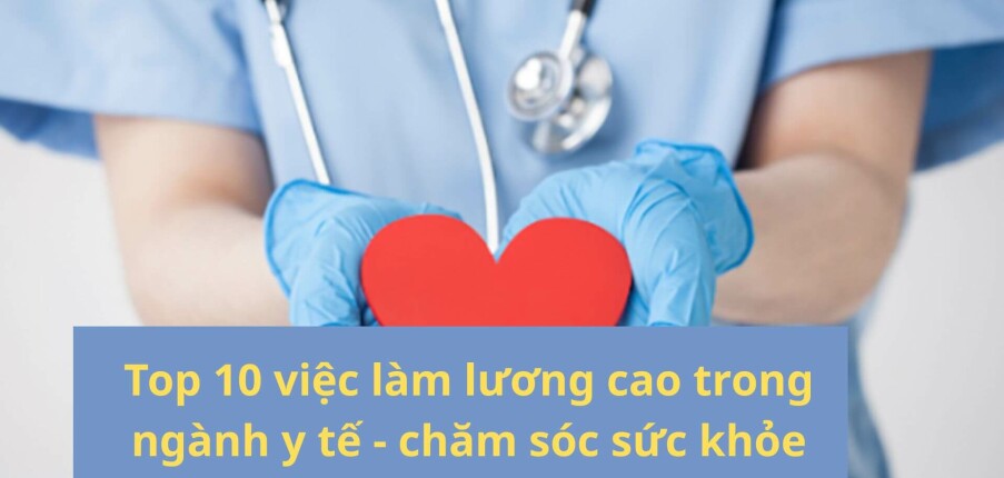 Top 10 việc làm lương cao trong ngành y tế - chăm sóc sức khỏe