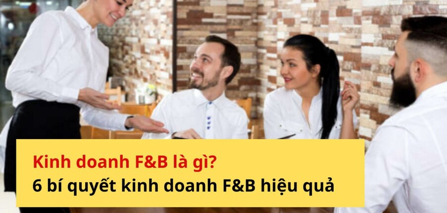 Kinh doanh F&B là gì? 6 bí quyết kinh doanh F&B hiệu quả