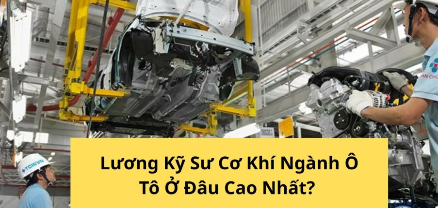 Lương Kỹ Sư Cơ Khí Ngành Ô Tô Ở Đâu Cao Nhất?  (Cập nhật 2025)