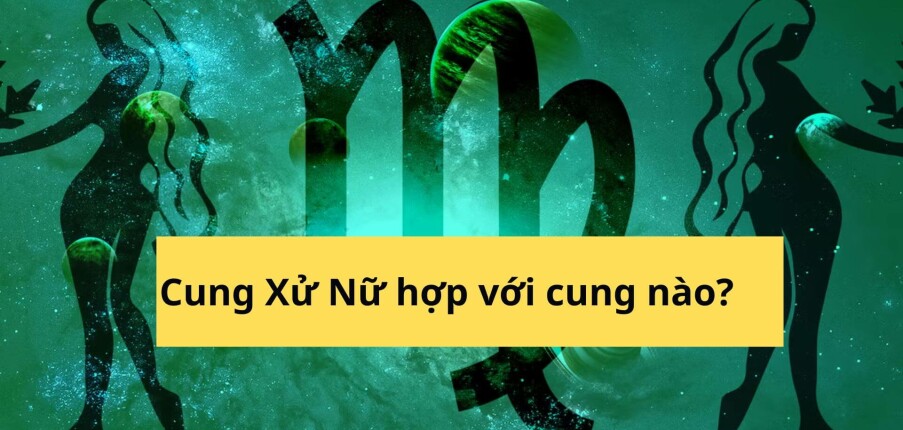 Xử Nữ hợp với cung nào? Top 3 cung hoàng đạo “hợp cạ” nhất với Xử Nữ