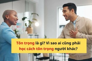 Tôn trọng là gì? Vì sao ai cũng cần học cách tôn trọng người khác?