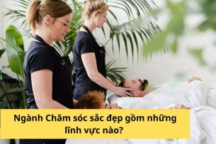 Ngành chăm sóc sắc đẹp gồm những lĩnh vực nào? Học xong làm nghề gì?