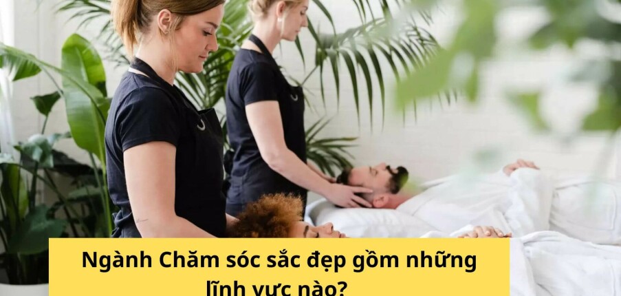 Ngành chăm sóc sắc đẹp gồm những lĩnh vực nào? Học xong làm nghề gì?