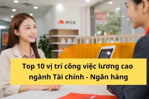 Học ngành tài chính ngân hàng ra làm gì? Top 10 vị trí công việc lương cao trong ngành tài chính ngân hàng
