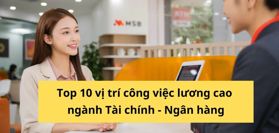 Học ngành tài chính ngân hàng ra làm gì? Top 10 vị trí công việc lương cao trong ngành tài chính ngân hàng