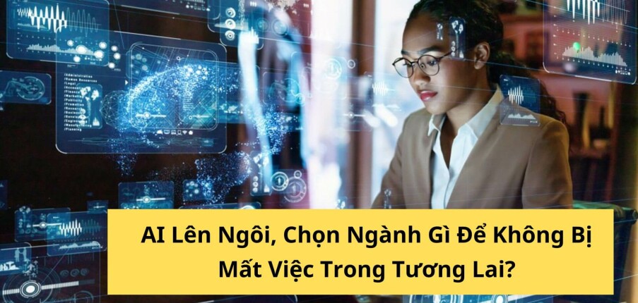 AI Lên Ngôi, Chọn Ngành Gì Để Không Bị Mất Việc Trong Tương Lai?