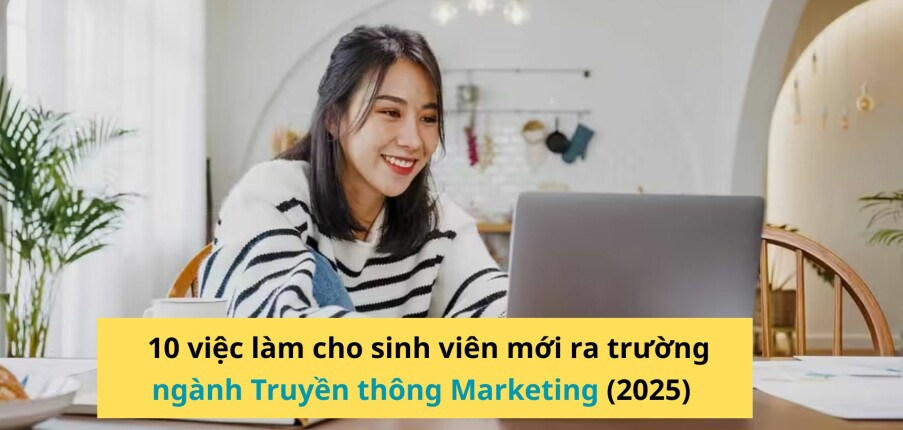 Top 10 việc làm cho sinh viên mới ra trường ngành Truyền thông Marketing (2025)