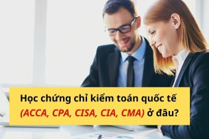 Học chứng chỉ kiểm toán quốc tế (ACCA, CPA, CISA, CIA, CMA) ở đâu? 