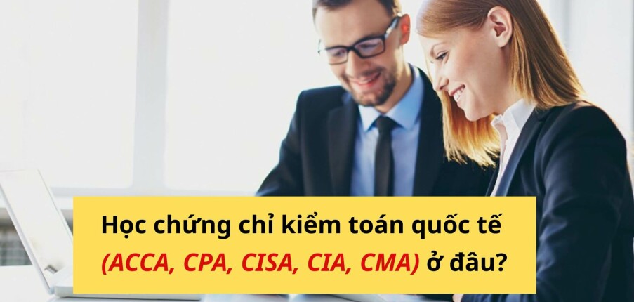 Học chứng chỉ kiểm toán quốc tế (ACCA, CPA, CISA, CIA, CMA) ở đâu? 