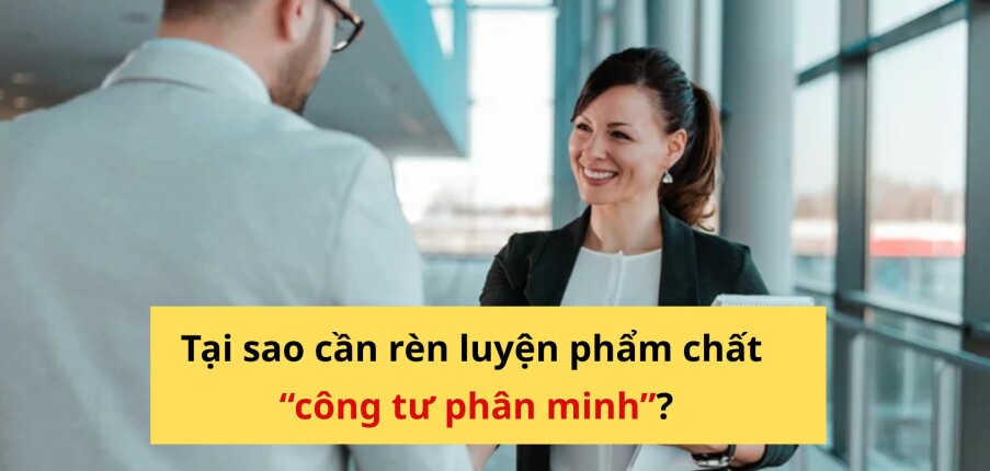 Công Tư Phân Minh Là Gì? Cách Rèn Luyện Trong Công Việc & Cuộc Sống