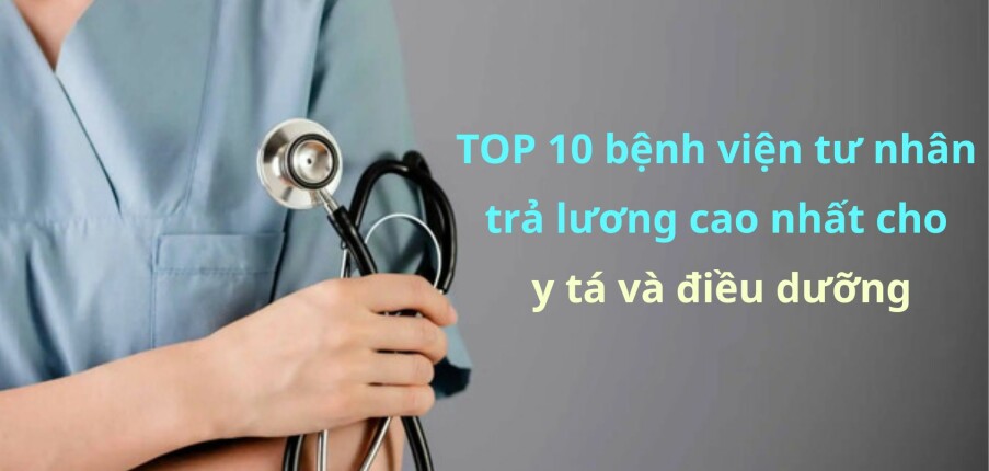 Top 10 bệnh viện tư nhân trả lương cao nhất cho y tá và điều dưỡng