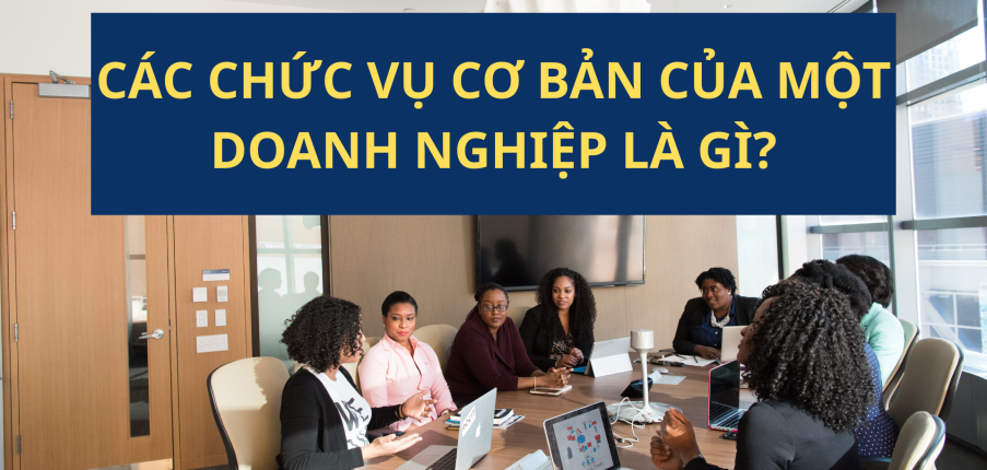Các chức vụ cơ bản của một doanh nghiệp là gì?