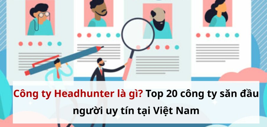 Công ty Headhunter là gì? Top công ty săn đầu người uy tín tại Việt Nam