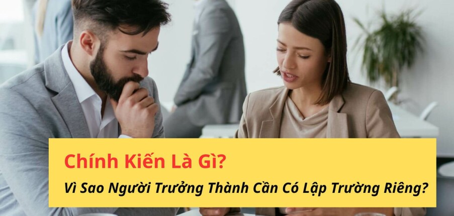 Chính Kiến Là Gì? Vì Sao Người Trưởng Thành Cần Có Lập Trường Riêng?