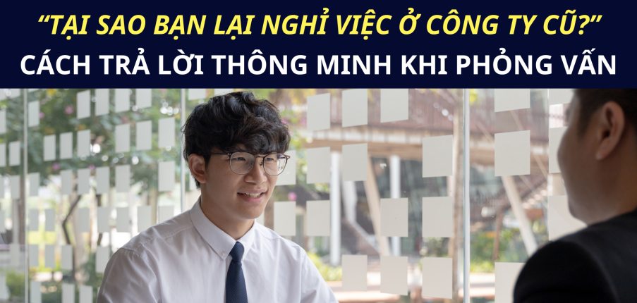 Tại sao bạn lại nghỉ việc ở công ty cũ? Cách trả lời thông minh khi phỏng vấn