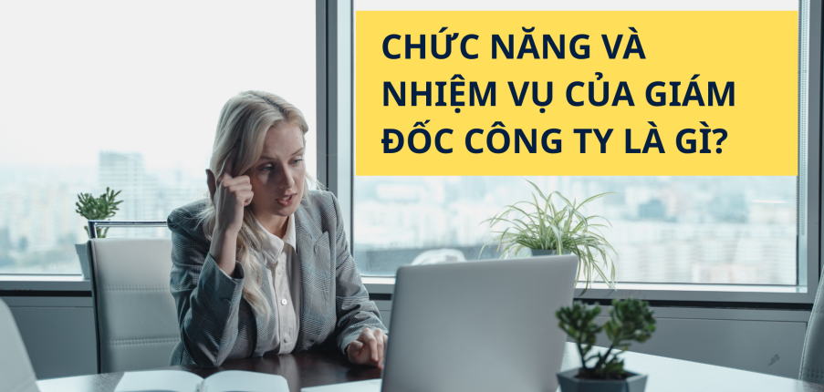 Chức năng và nhiệm vụ của giám đốc công ty là gì?
