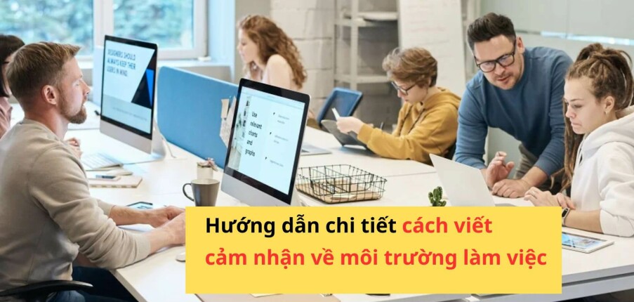 Hướng dẫn chi tiết cách viết cảm nhận về môi trường làm việc tại công ty [kèm 5 bài mẫu]