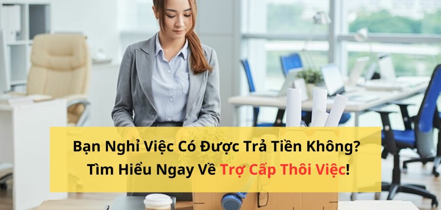Nghỉ Việc Có Được Trả Tiền Không? Tìm Hiểu Ngay Về Trợ Cấp Thôi Việc!