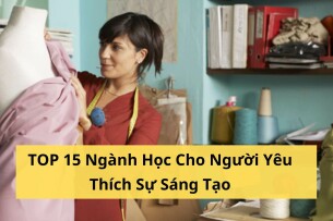 Top 15 Ngành Học Cho Người Yêu Thích Sự Sáng Tạo