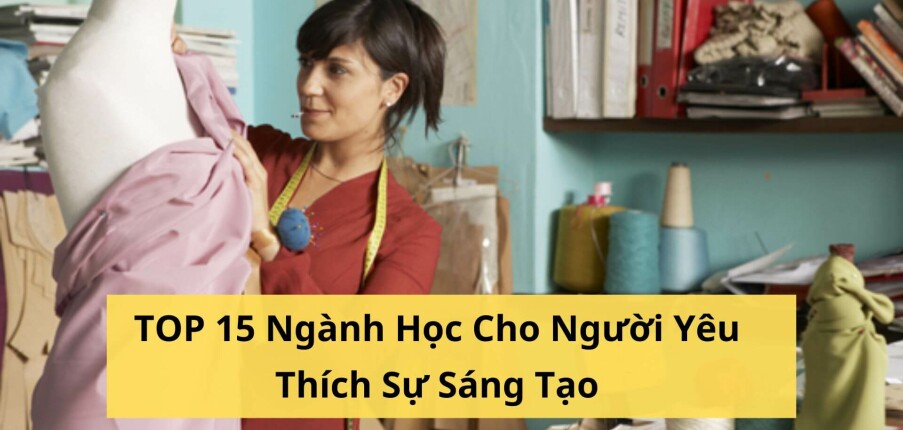 Top 15 Ngành Học Cho Người Yêu Thích Sự Sáng Tạo
