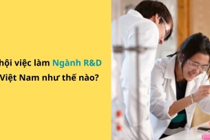 R&D là gì? Cơ hội nghề nghiệp và mức lương ngành Nghiên cứu & Phát triển tại Việt Nam [Cập nhật 2025]