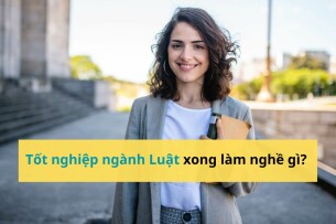 Tốt nghiệp ngành Luật xong làm nghề gì? 15 việc làm tuyển dụng nhiều cho cử nhân ngành Luật