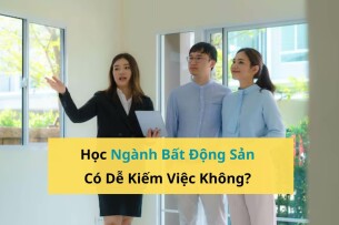 Ngành Bất Động Sản Có Dễ Kiếm Việc Không? Học Gì Để Làm Trong Ngành Này?