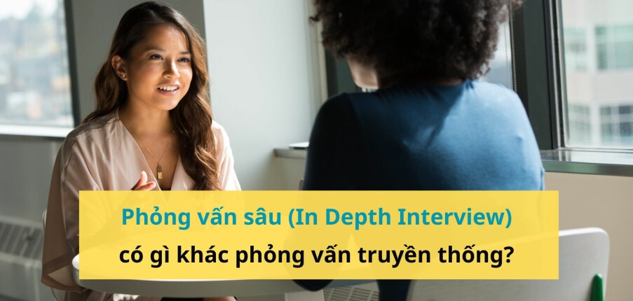 Phỏng Vấn Sâu (In Depth Interview) Có Gì Khác Phỏng Vấn Truyền Thống?