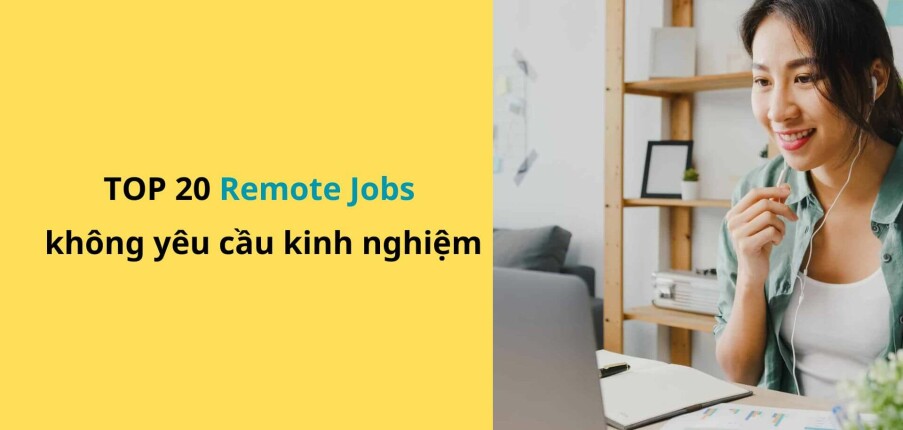 Top 20 công việc từ xa (remote jobs) lương cao, không cần kinh nghiệm