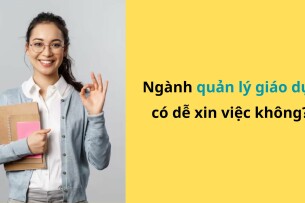 Ngành quản lý giáo dục có dễ xin việc không?