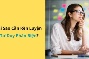Critical Thinking là gì? Tại sao cần rèn luyện tư duy phản biện?