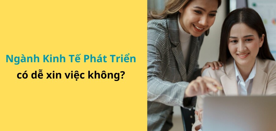 Ngành kinh tế phát triển có dễ xin việc không? Top 7 công việc cho cử nhân ngành kinh tế phát triển [cập nhật 2025]