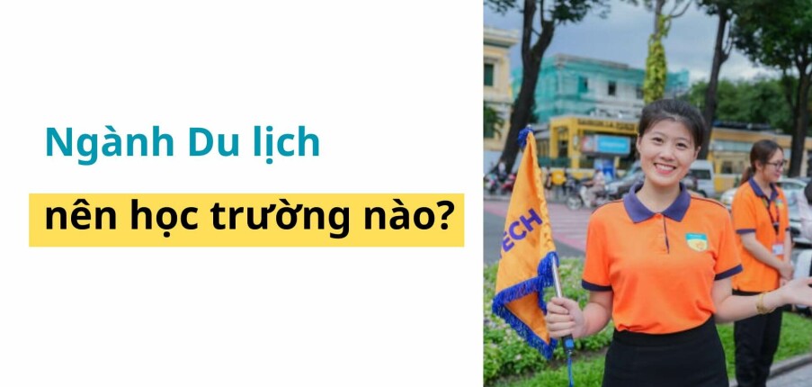 Ngành Du lịch nên học trường nào? Top 20 trường đào tạo ngành du lịch tại HN & TP.HCM (2025)