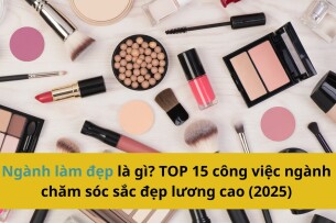 Ngành làm đẹp là làm gì? TOP 15 công việc ngành chăm sóc sắc đẹp lương cao (2025)