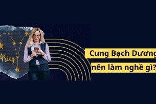 Cung Bạch Dương là gì? Nên làm nghề gì?