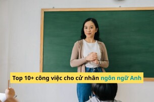 Top 15 công việc cho cử nhân ngôn ngữ Anh mới ra trường (2025)