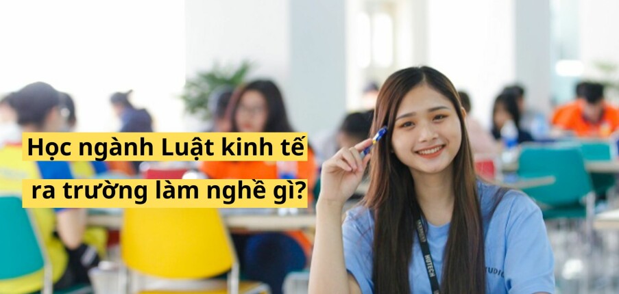 Học Luật Kinh tế ra làm gì? Giải mã 10+ vị trí "hot" và tiềm năng phát triển 2025